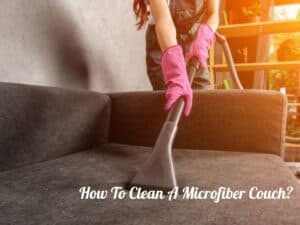 How To Clean A Microfiber Couch? BEST Guide 2024