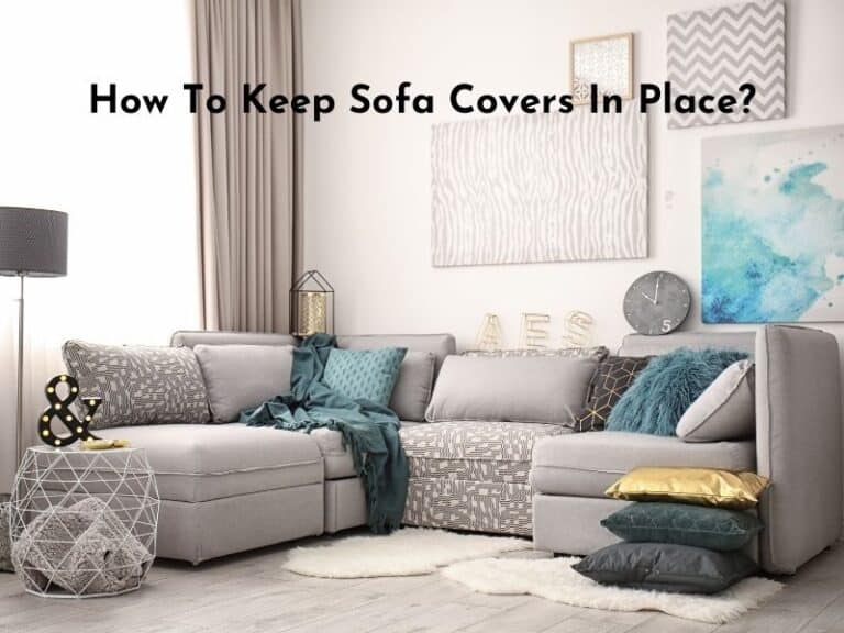 How To Keep Sofa Covers In Place? In-Depth Guide 2023