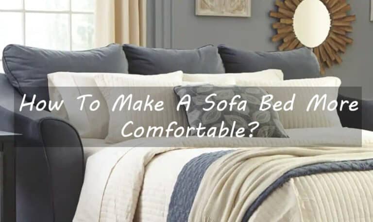 How To Make A Sofa Bed More Comfortable? AMAZING Tips [2023]