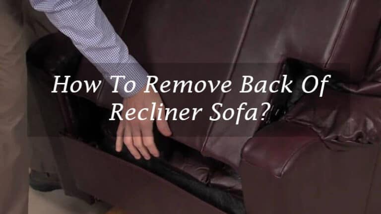 How To Remove Back Of Recliner Sofa? In-Depth Guide (2023)