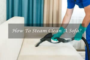 How To Steam Clean A Sofa? Step By Step Guide 2023