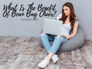 What Is The Benefit Of Bean Bag Chair? In-Depth Guide 2023